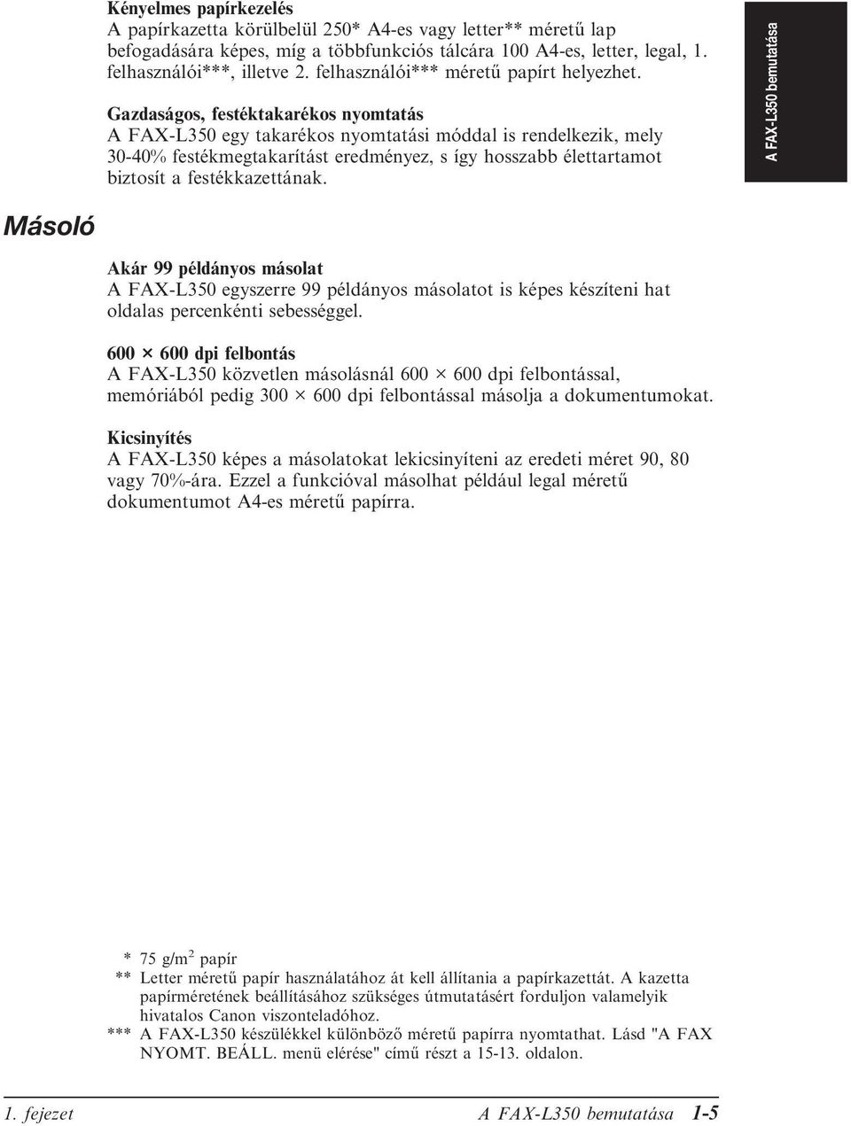 Gazdaságos, festéktakarékos nyomtatás A FAX-L350 egy takarékos nyomtatási móddal is rendelkezik, mely 30-40% festékmegtakarítást eredményez, s így hosszabb élettartamot biztosít a festékkazettának.