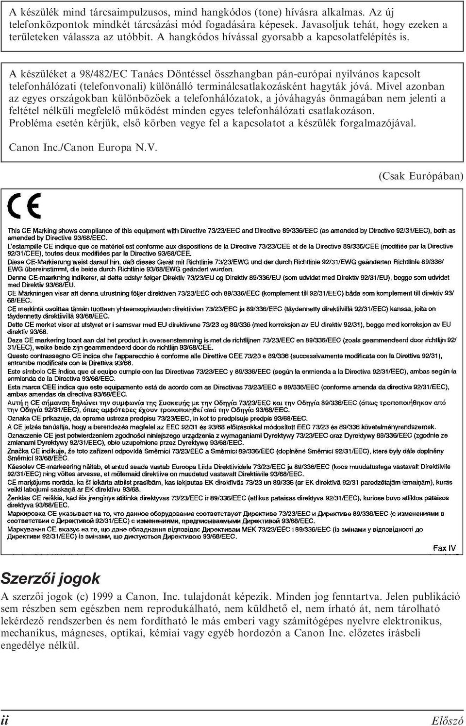 A készüléket a 98/482/EC Tanács Döntéssel összhangban pán-európai nyilvános kapcsolt telefonhálózati (telefonvonali) különálló terminálcsatlakozásként hagyták jóvá.