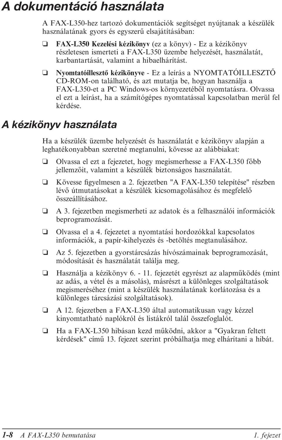 Nyomtatóillesztő kézikönyve - Ez a leírás a NYOMTATÓILLESZTO CD-ROM-on található, és azt mutatja be, hogyan használja a FAX-L350-et a PC Windows-os környezetéből nyomtatásra.