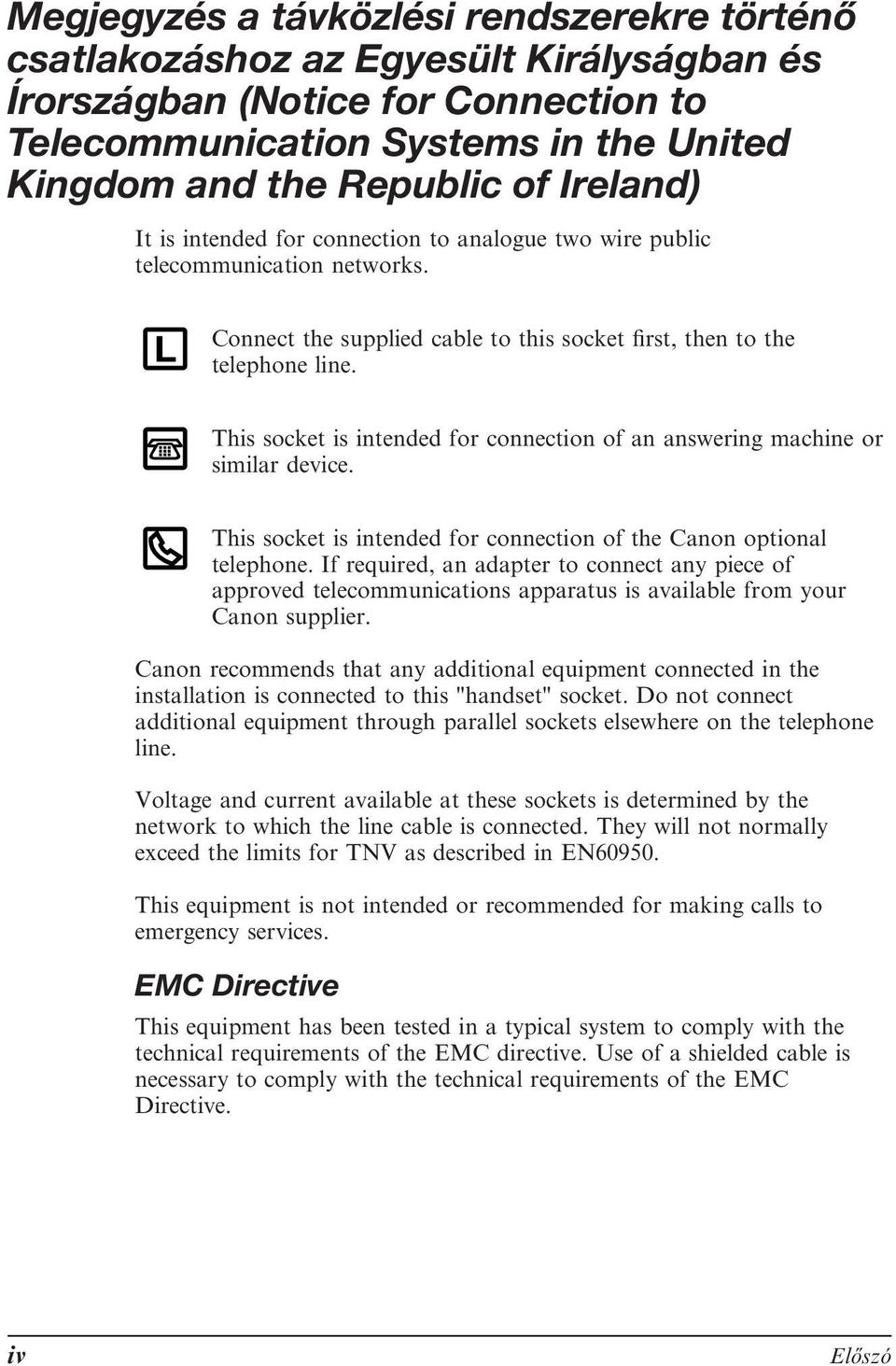 This socket is intended for connection of an answering machine or similar device. This socket is intended for connection of the Canon optional telephone.