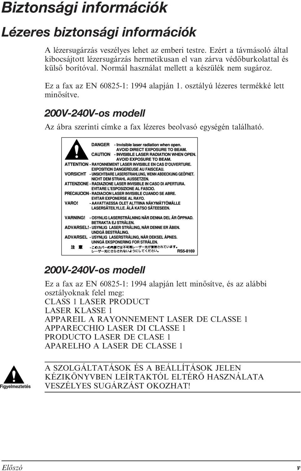 Ez a fax az EN 60825-1: 1994 alapján 1. osztályú lézeres termékké lett minősítve. 200V-240V-os modell Az ábra szerinti címke a fax lézeres beolvasó egységén található.