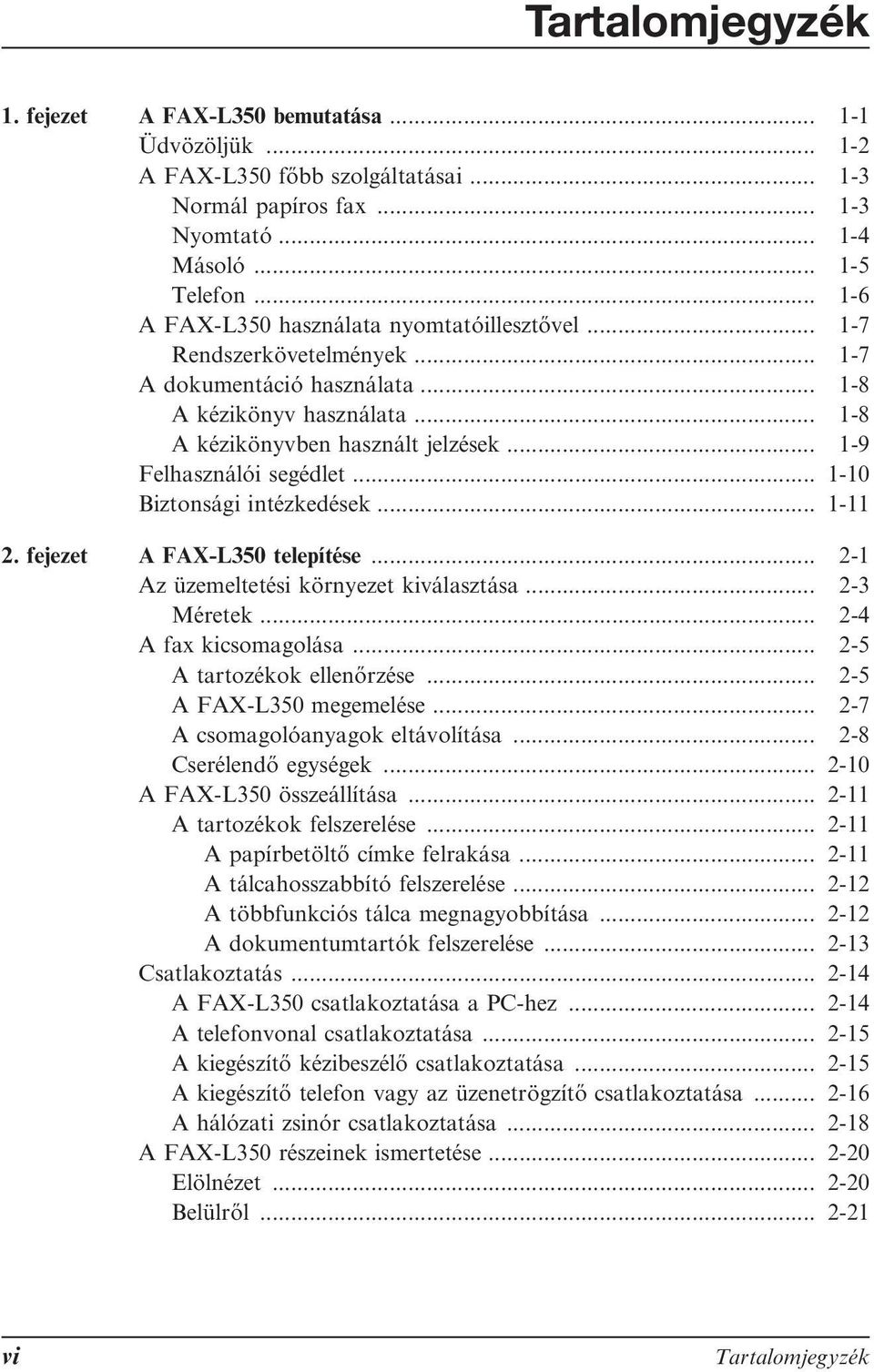 .. 1-9 Felhasználói segédlet... 1-10 Biztonsági intézkedések... 1-11 2. fejezet A FAX-L350 telepítése... 2-1 Az üzemeltetési környezet kiválasztása... 2-3 Méretek... 2-4 A fax kicsomagolása.
