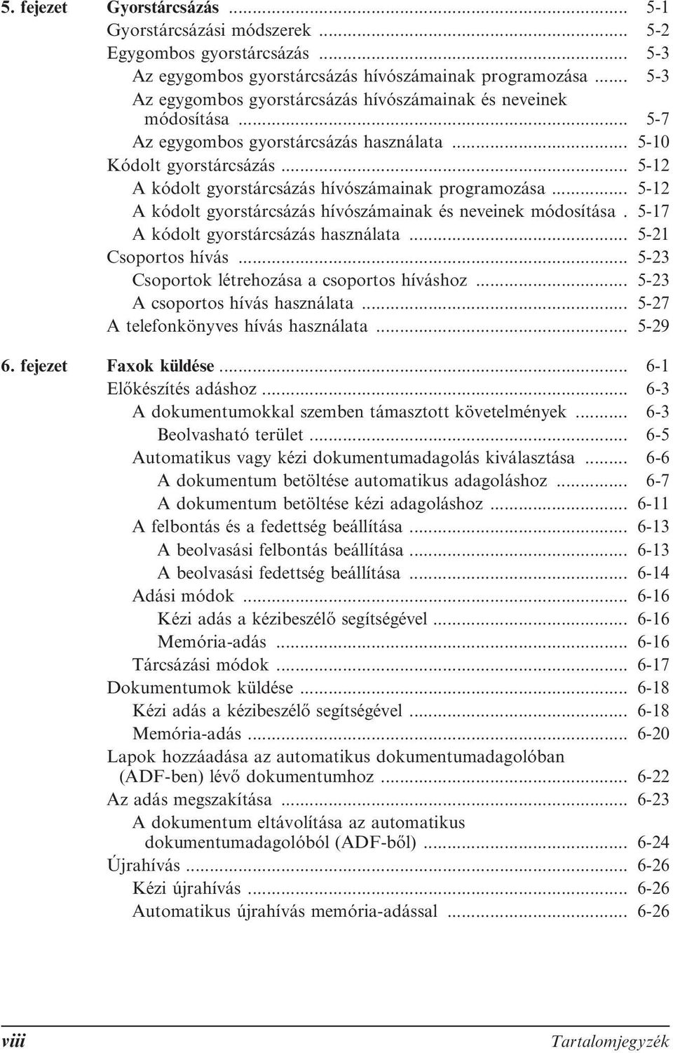 .. 5-12 A kódolt gyorstárcsázás hívószámainak programozása... 5-12 A kódolt gyorstárcsázás hívószámainak és neveinek módosítása. 5-17 A kódolt gyorstárcsázás használata... 5-21 Csoportos hívás.