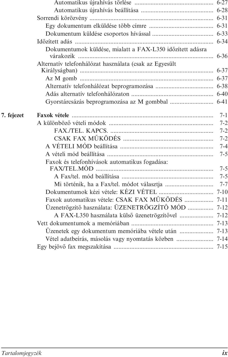 .. 6-37 Alternatív telefonhálózat beprogramozása... 6-38 Adás alternatív telefonhálózaton... 6-40 Gyorstárcsázás beprogramozása az M gombbal... 6-41 7. fejezet Faxok vétele.