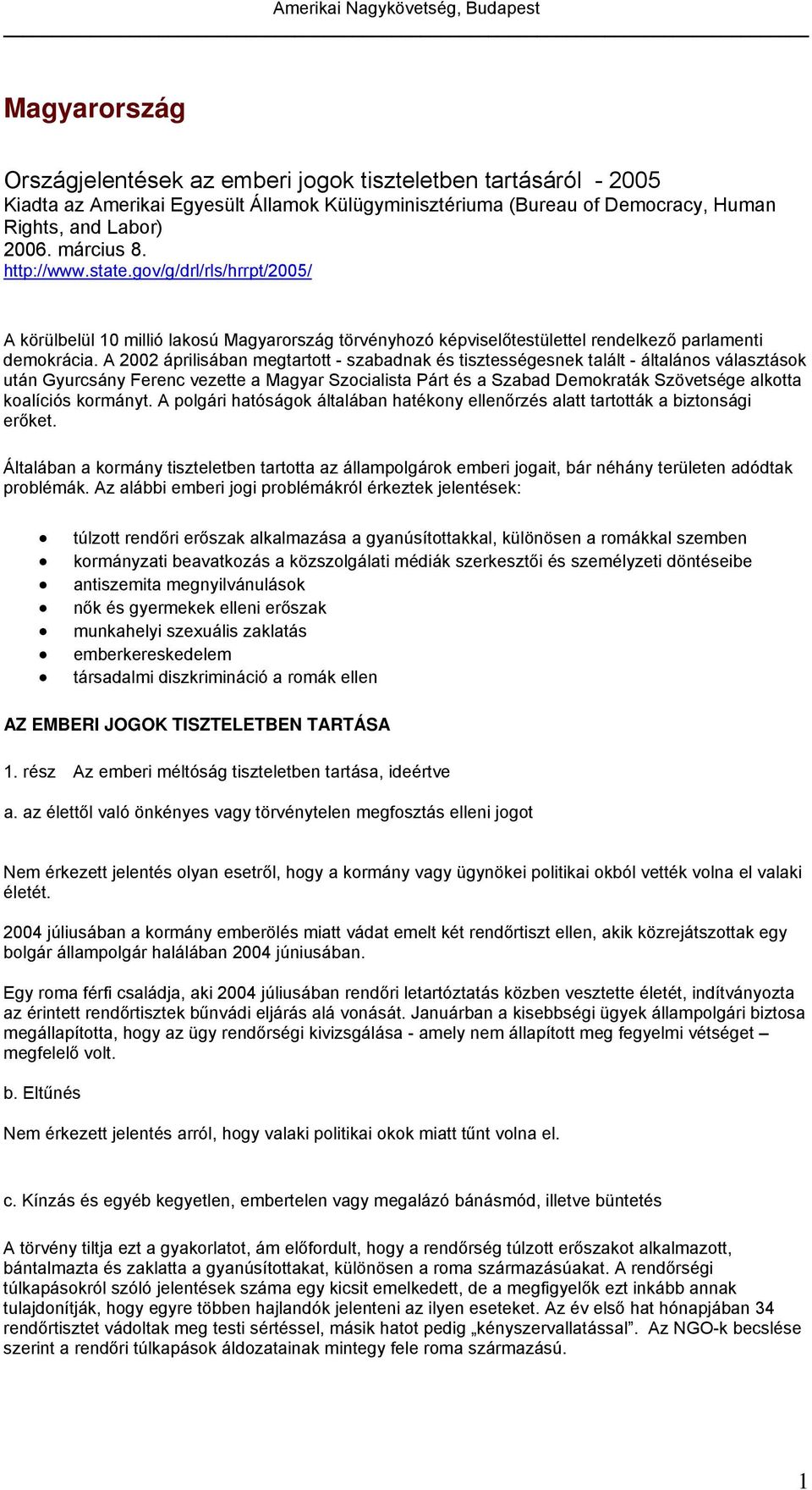 A 2002 áprilisában megtartott - szabadnak és tisztességesnek talált - általános választások után Gyurcsány Ferenc vezette a Magyar Szocialista Párt és a Szabad Demokraták Szövetsége alkotta koalíciós