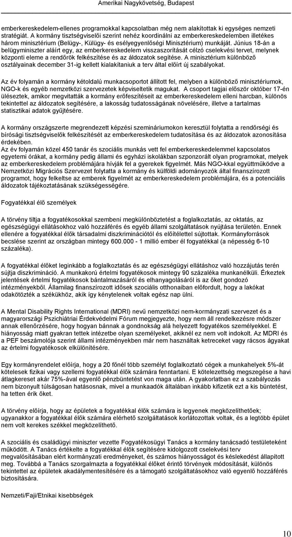 Június 18-án a belügyminiszter aláírt egy, az emberkereskedelem visszaszorítását célzó cselekvési tervet, melynek központi eleme a rendőrök felkészítése és az áldozatok segítése.