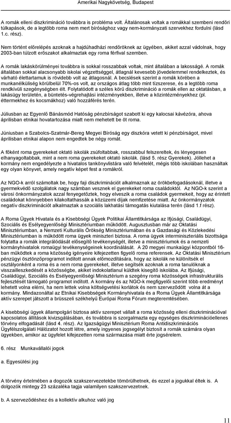 Nem történt előrelépés azoknak a hajdúhadházi rendőröknek az ügyében, akiket azzal vádolnak, hogy 2003-ban túlzott erőszakot alkalmaztak egy roma férfival szemben.