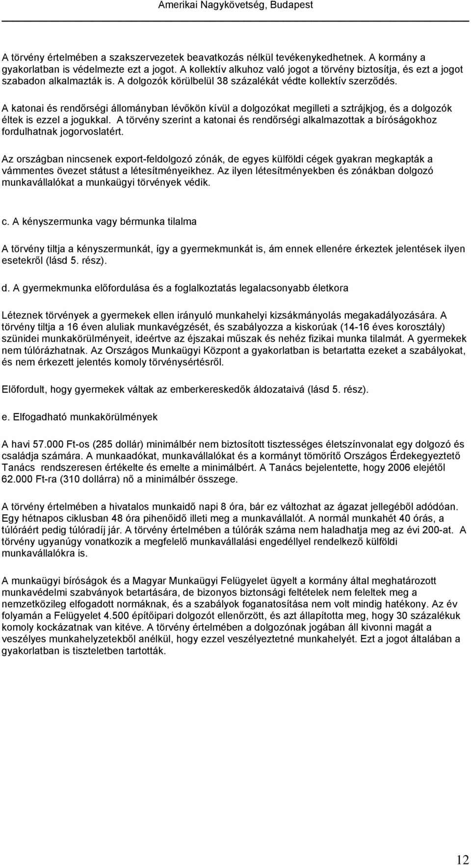 A katonai és rendőrségi állományban lévőkön kívül a dolgozókat megilleti a sztrájkjog, és a dolgozók éltek is ezzel a jogukkal.