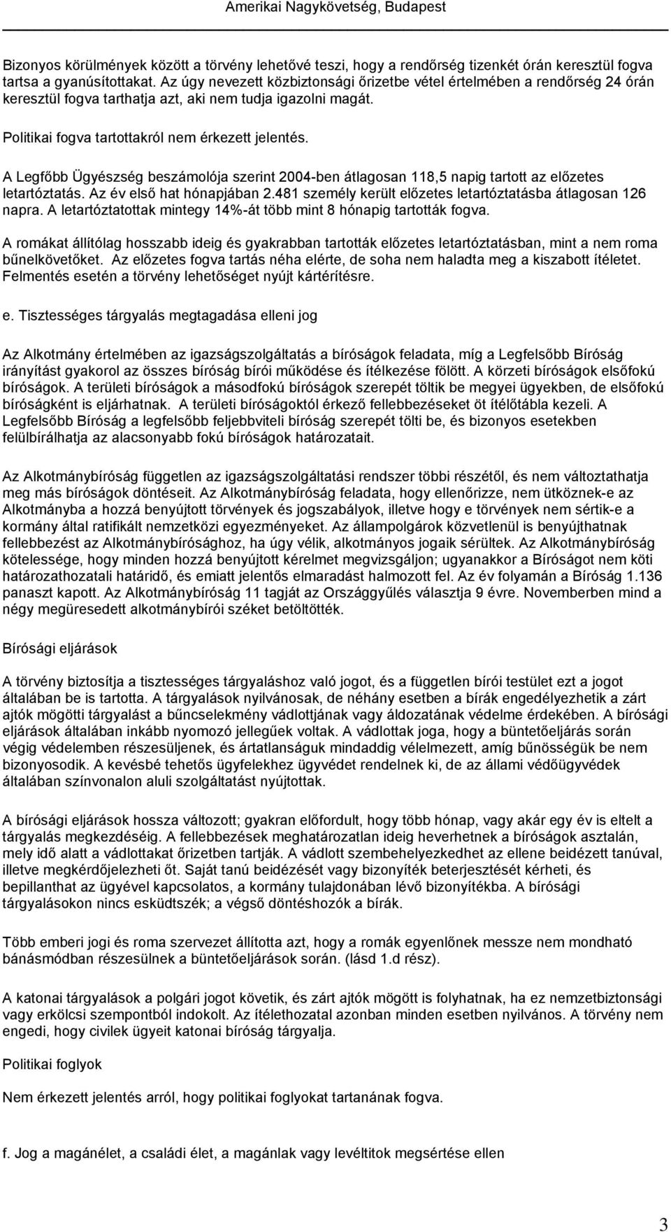 A Legfőbb Ügyészség beszámolója szerint 2004-ben átlagosan 118,5 napig tartott az előzetes letartóztatás. Az év első hat hónapjában 2.481 személy került előzetes letartóztatásba átlagosan 126 napra.