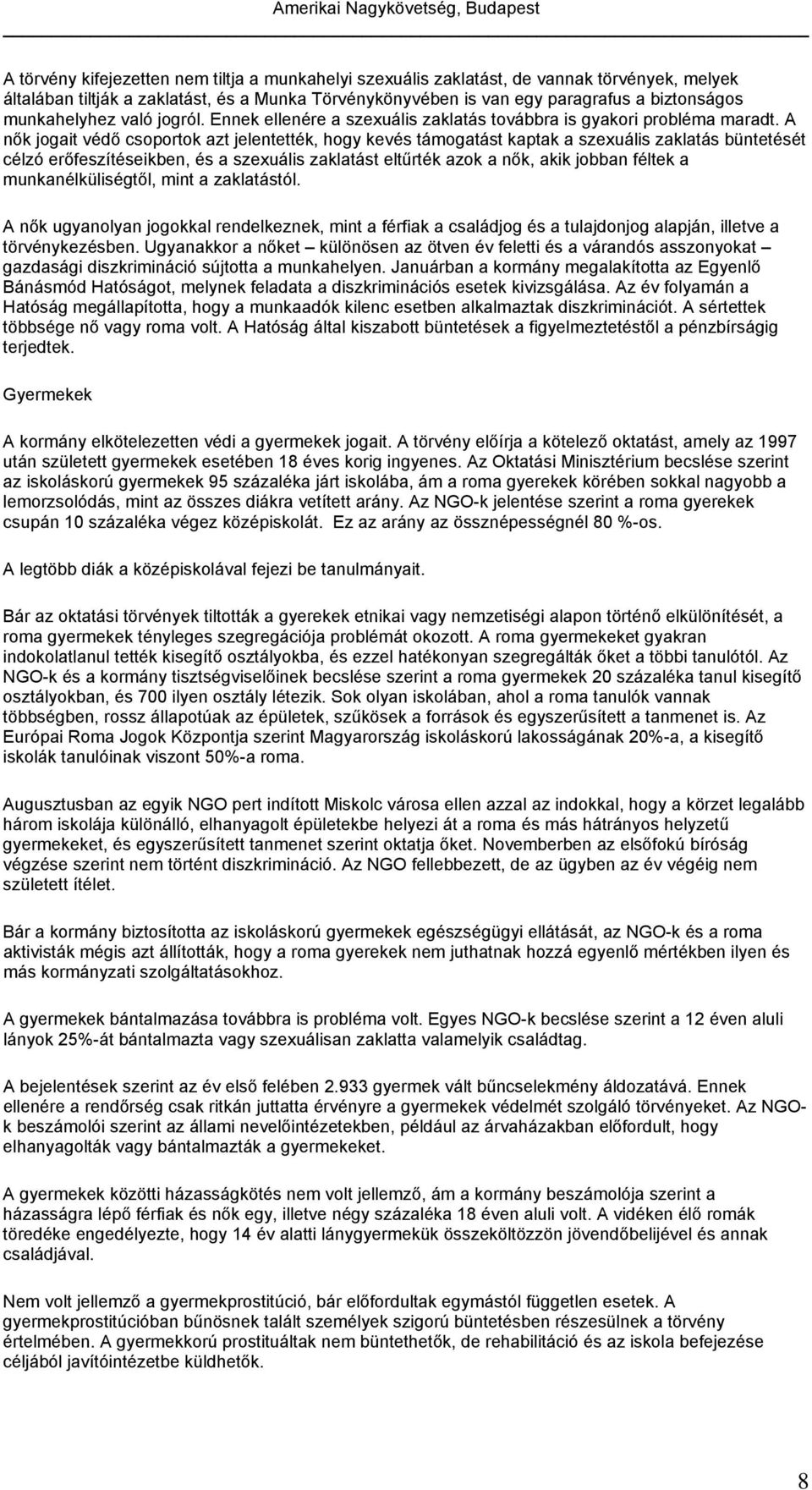 A nők jogait védő csoportok azt jelentették, hogy kevés támogatást kaptak a szexuális zaklatás büntetését célzó erőfeszítéseikben, és a szexuális zaklatást eltűrték azok a nők, akik jobban féltek a