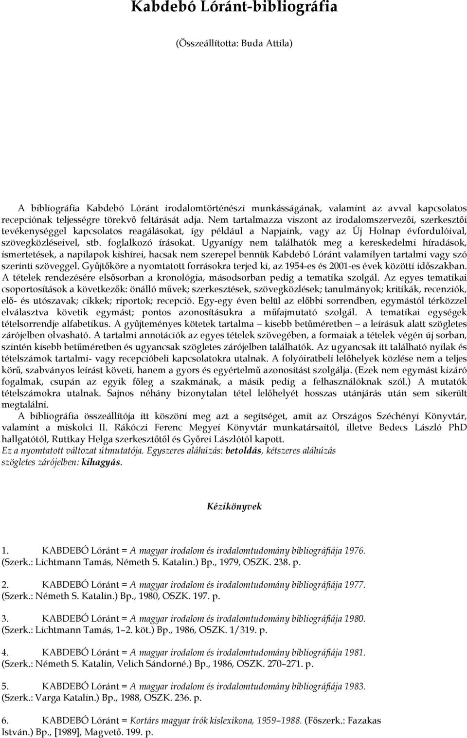 Ugyanígy nem találhatók meg a kereskedelmi híradások, ismertetések, a napilapok kishírei, hacsak nem szerepel bennük Kabdebó Lóránt valamilyen tartalmi vagy szó szerinti szöveggel.