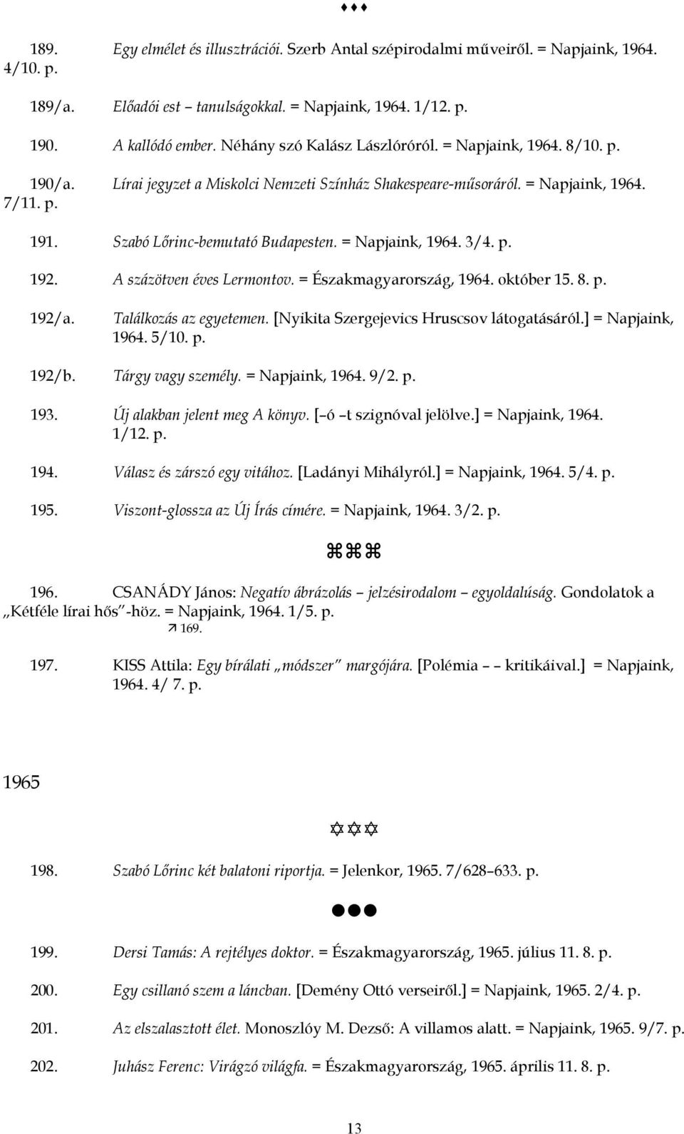 = Napjaink, 1964. 3/4. 192. A százötven éves Lermontov. = Északmagyarország, 1964. október 15. 8. 192/a. Találkozás az egyetemen. [Nyikita Szergejevics Hruscsov látogatásáról.] = Napjaink, 1964. 5/10.