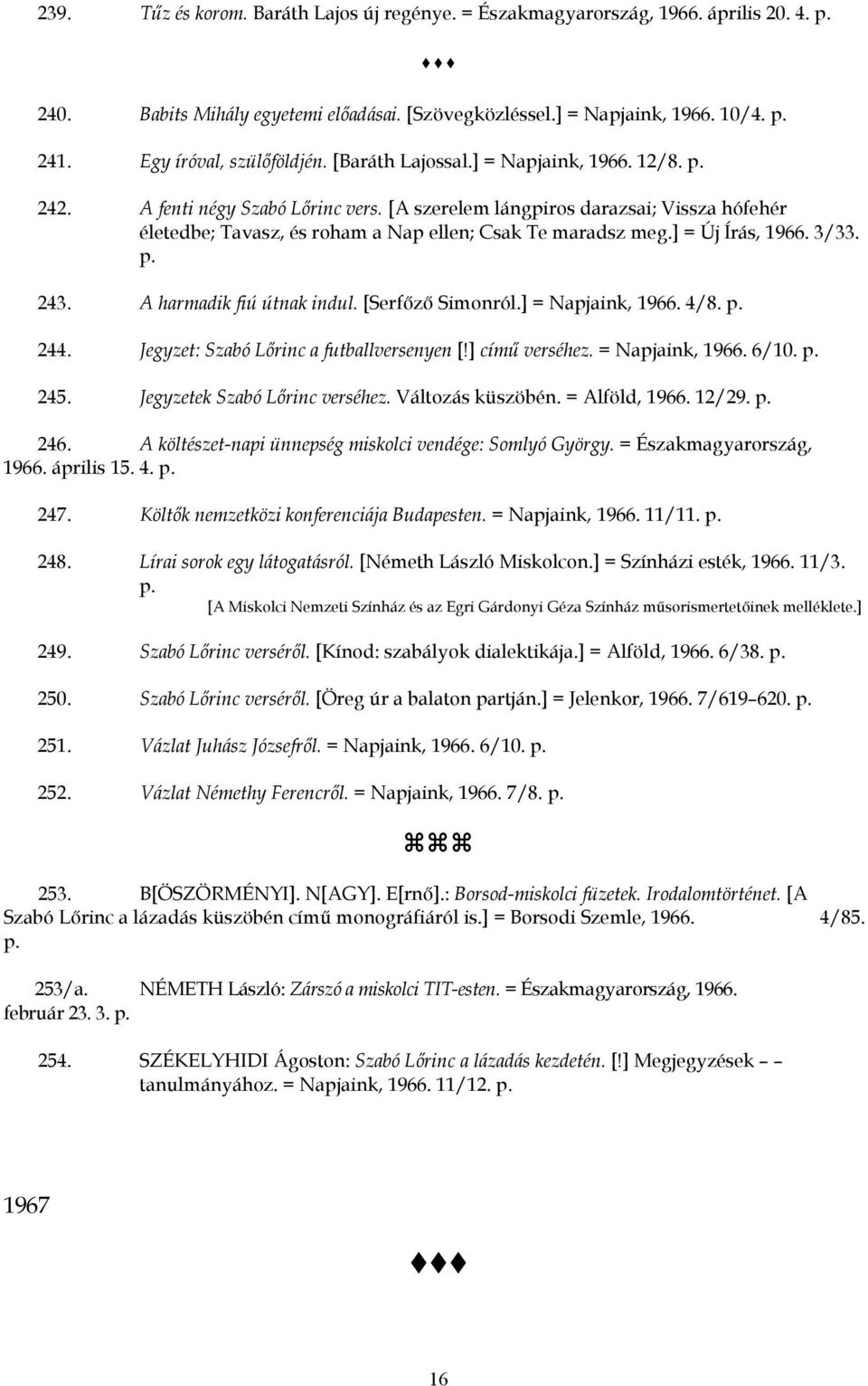 ] = Új Írás, 1966. 3/33. 243. A harmadik fiú útnak indul. [Serfőző Simonról.] = Napjaink, 1966. 4/8. 244. Jegyzet: Szabó Lőrinc a futballversenyen [!] című verséhez. = Napjaink, 1966. 6/10. 245.