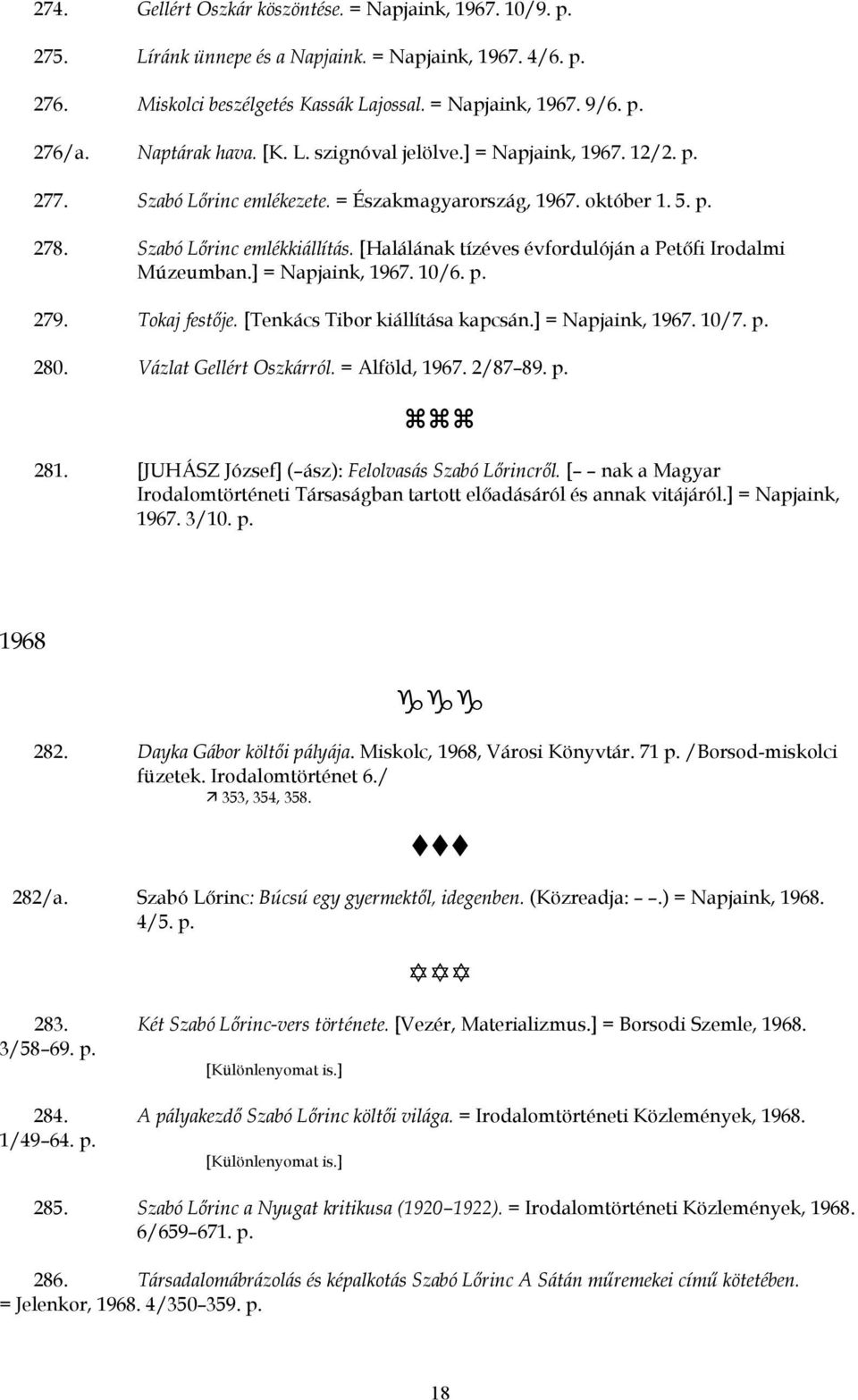 [Halálának tízéves évfordulóján a Petőfi Irodalmi Múzeumban.] = Napjaink, 1967. 10/6. 279. Tokaj festője. [Tenkács Tibor kiállítása kapcsán.] = Napjaink, 1967. 10/7. 280. Vázlat Gellért Oszkárról.