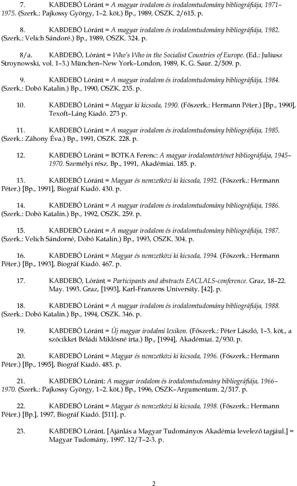 : Juliusz Stroynowski, vol. 1 3.) München New York London, 1989, K. G. Saur. 2/509. 9. KABDEBÓ Lóránt = A magyar irodalom és irodalomtudomány bibliográfiája, 1984. (Szerk.: Dobó Katalin.