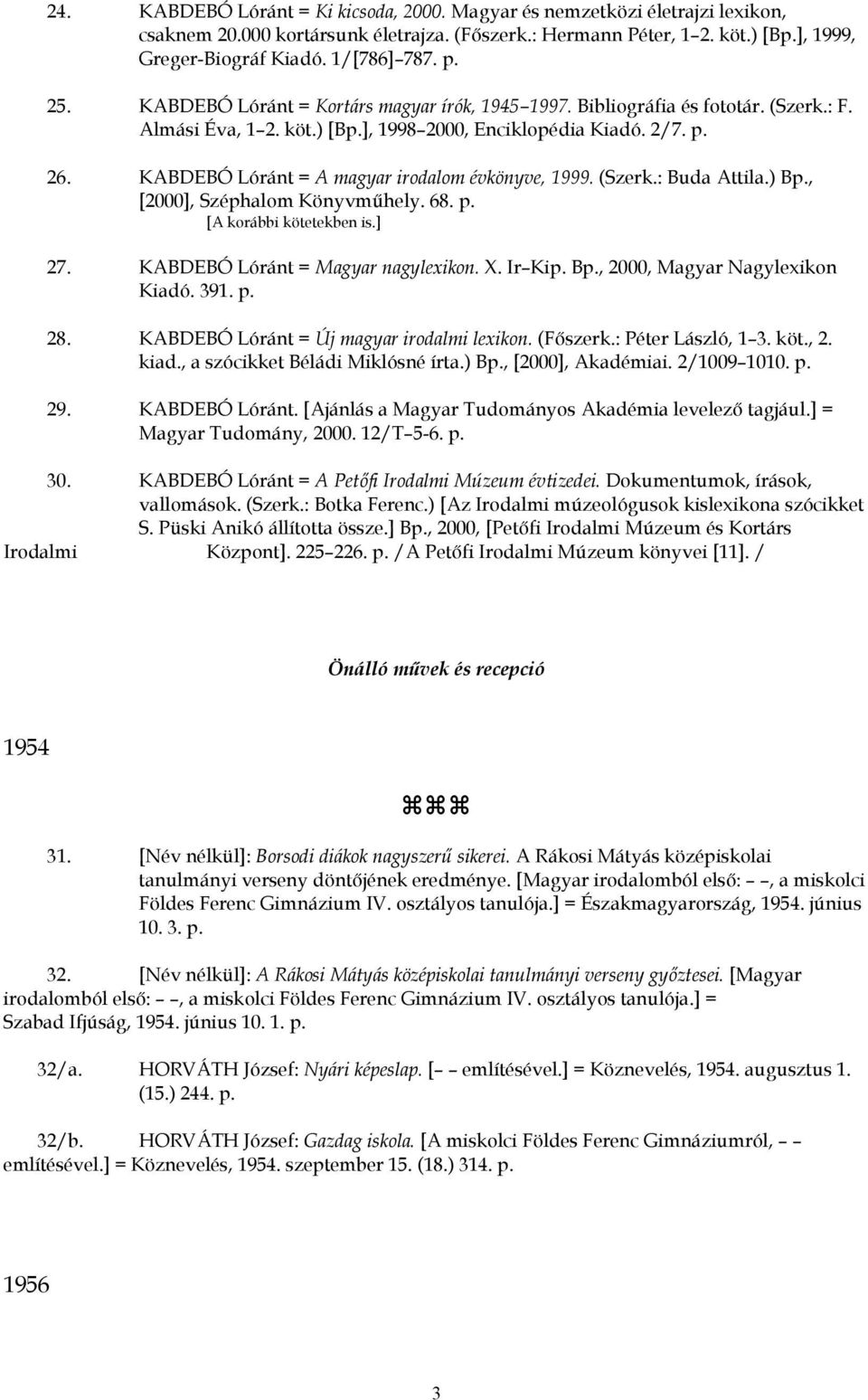 KABDEBÓ Lóránt = A magyar irodalom évkönyve, 1999. (Szerk.: Buda Attila.) B, [2000], Széphalom Könyvműhely. 68. [A korábbi kötetekben is.] 27. KABDEBÓ Lóránt = Magyar nagylexikon. X.