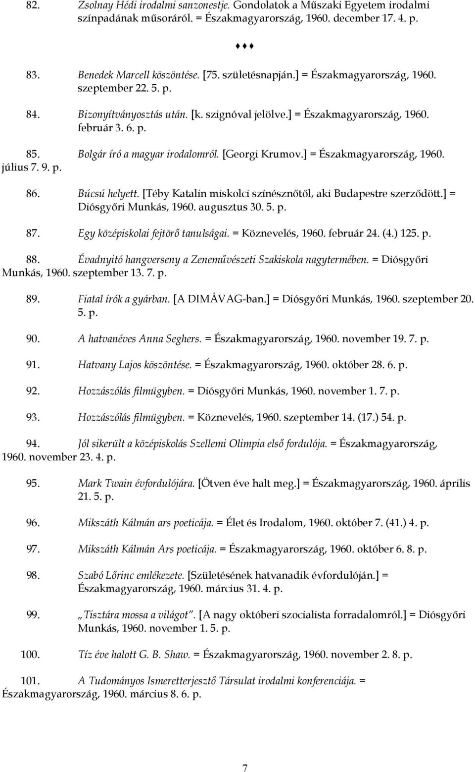 ] = Északmagyarország, 1960. július 7. 9. 86. Búcsú helyett. [Téby Katalin miskolci színésznőtől, aki Budapestre szerződött.] = Diósgyőri Munkás, 1960. augusztus 30. 5. 87.