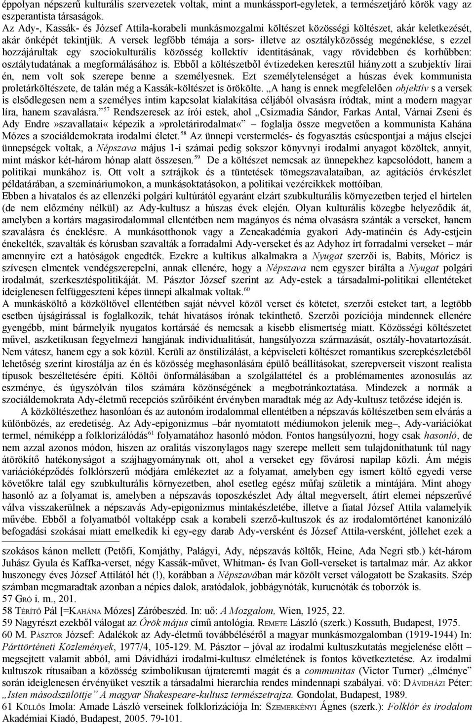 A versek legfőbb témája a sors- illetve az osztályközösség megéneklése, s ezzel hozzájárultak egy szociokulturális közösség kollektív identitásának, vagy rövidebben és korhűbben: osztálytudatának a