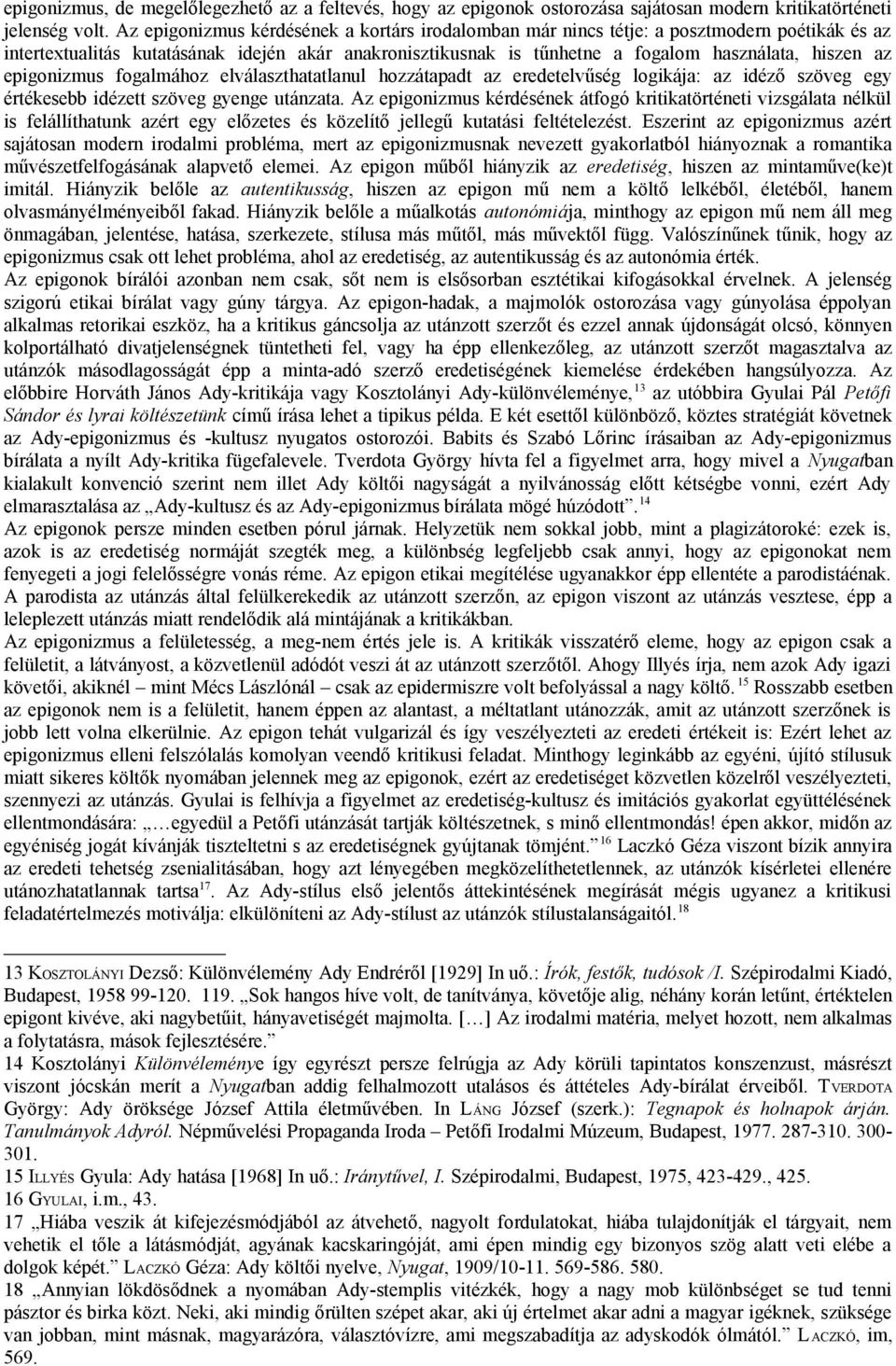 epigonizmus fogalmához elválaszthatatlanul hozzátapadt az eredetelvűség logikája: az idéző szöveg egy értékesebb idézett szöveg gyenge utánzata.