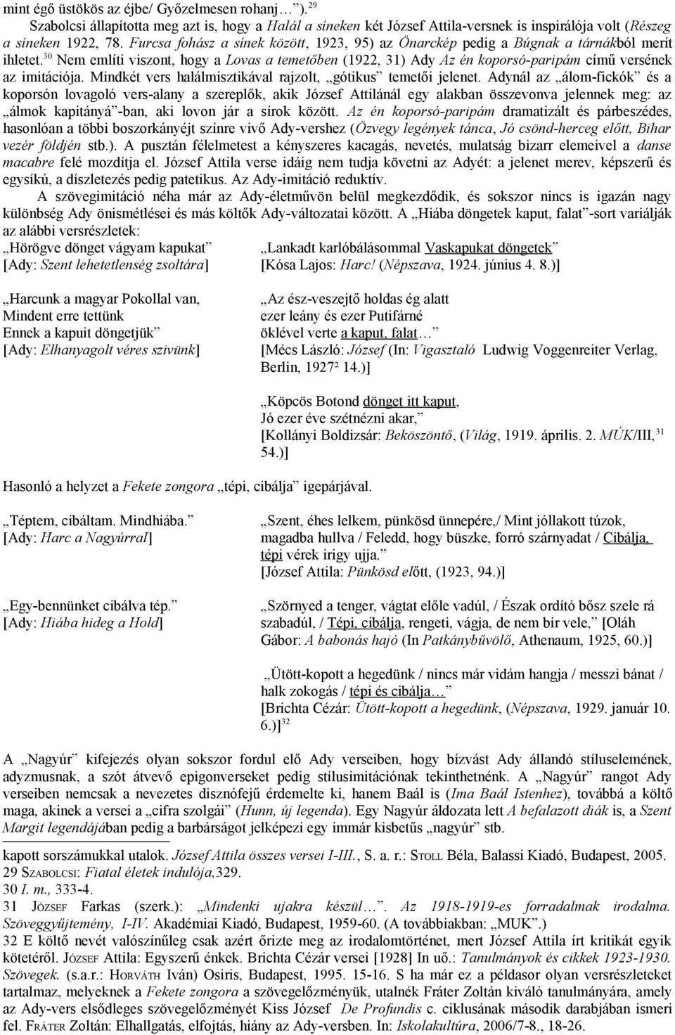 30 Nem említi viszont, hogy a Lovas a temetőben (1922, 31) Ady Az én koporsó-paripám című versének az imitációja. Mindkét vers halálmisztikával rajzolt, gótikus temetői jelenet.