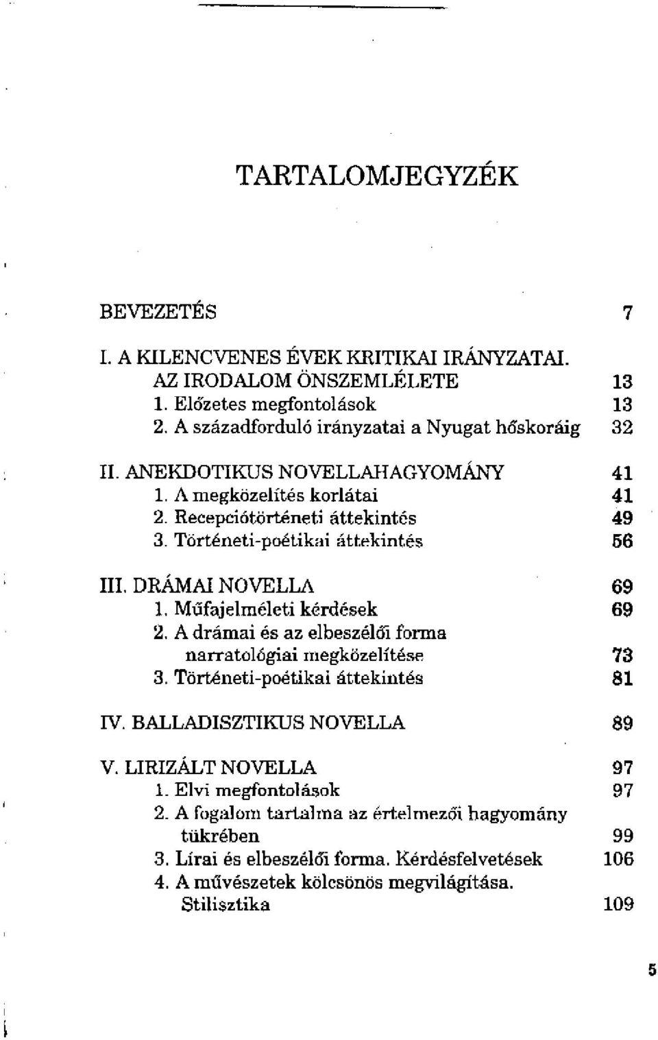 Történeti-poétikai áttekintés 56 III. DRÁMAI NOVELLA 69 1. Műfajelméleti kérdések 69 2. A drámai és az elbeszélői forma narratológiai megközelítése 73 3.