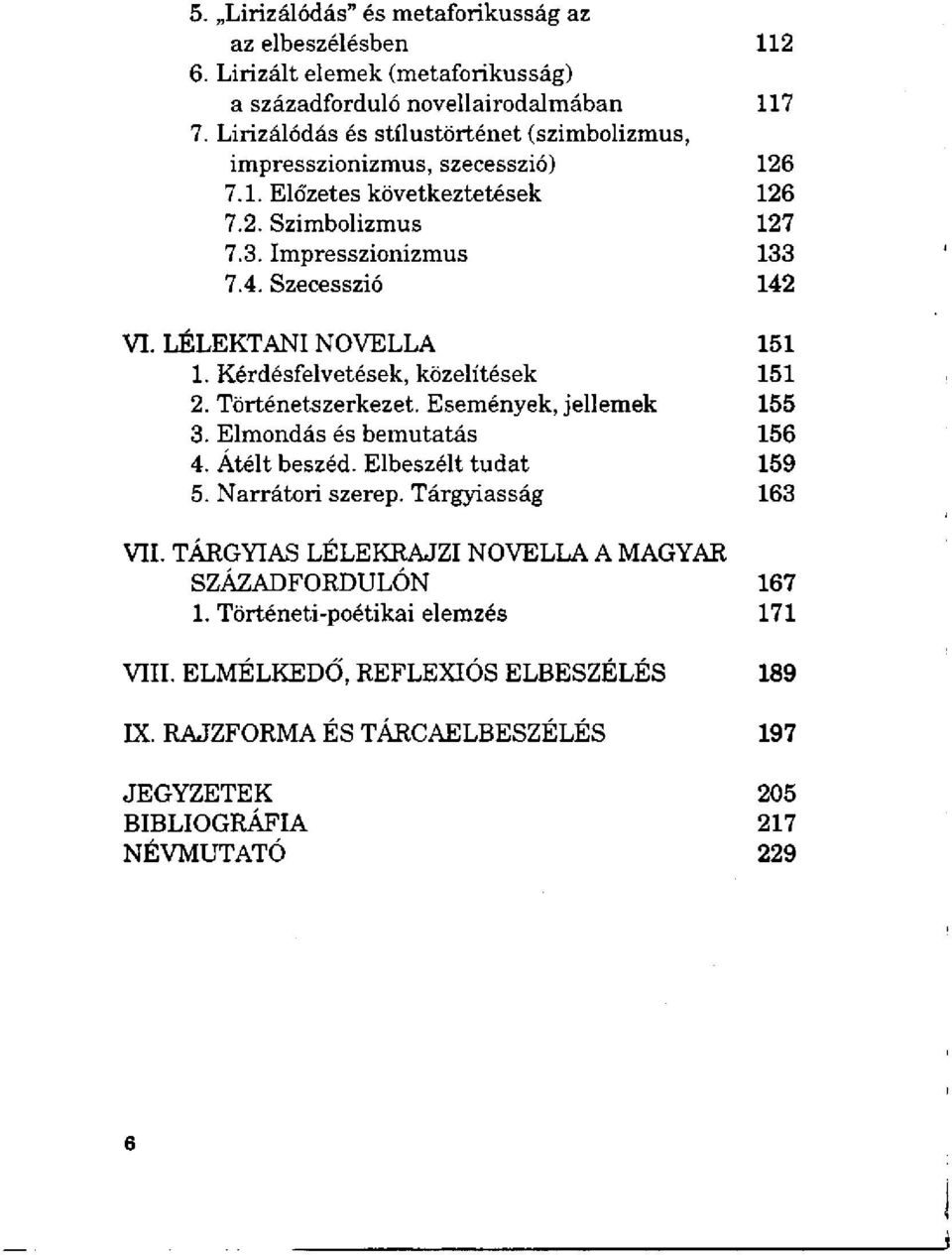 LÉLEKTANI NOVELLA 151 1. Kérdésfelvetések, közelítések 151 2. Történetszerkezet. Eseményekjellemek 155 3. Elmondás és bemutatás 156 4. Átélt beszéd. Elbeszélt tudat 159 5.