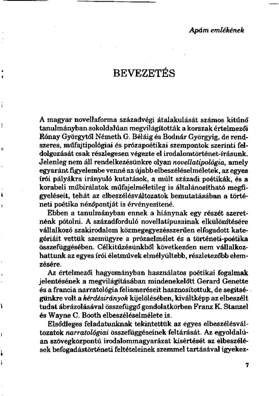 Jelenleg nem áll rendelkezésünkre olyan novellatipológia, amely egyaránt figyelembe venné az újabb elbeszéléselméletek, az egyes írói pályákra irányuló kutatások, a múlt századi poétikák, és a