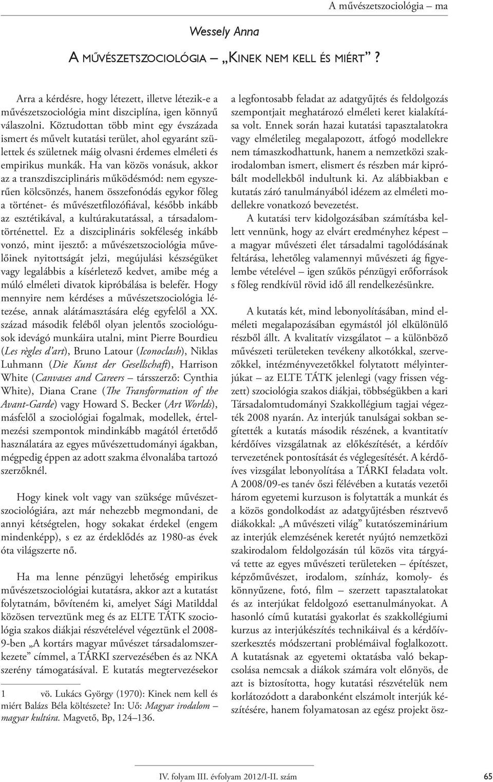 Ha van közös vonásuk, akkor az a transzdiszciplináris működésmód: nem egyszerűen kölcsönzés, hanem összefonódás egykor főleg a történet- és művészetfilozófiával, később inkább az esztétikával, a