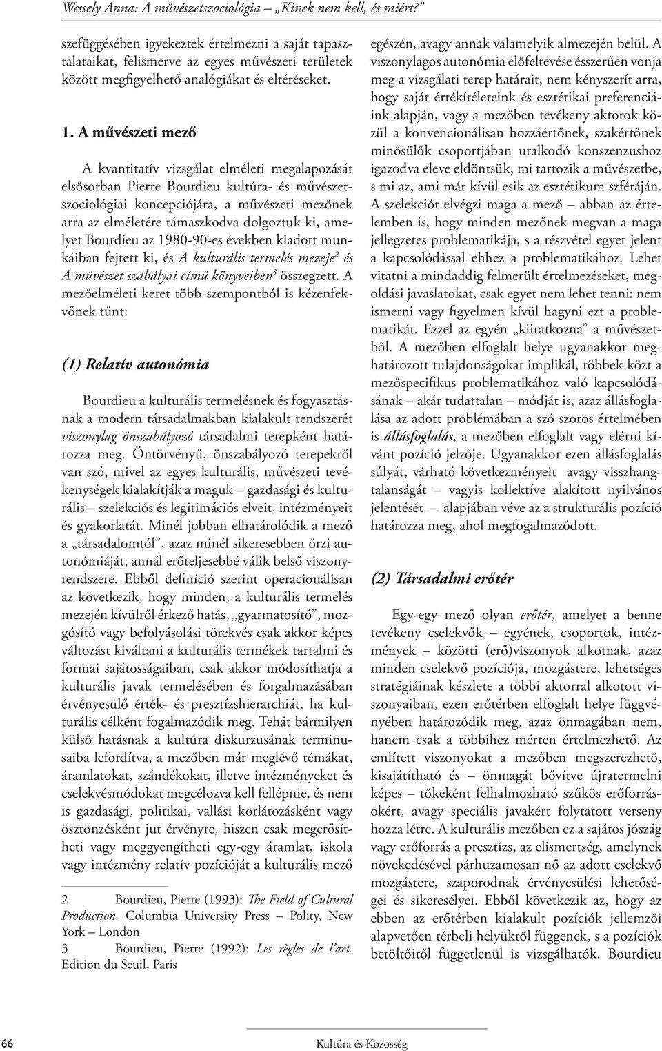 A művészeti mező A kvantitatív vizsgálat elméleti megalapozását elsősorban Pierre Bourdieu kultúra- és művészetszociológiai koncepciójára, a művészeti mezőnek arra az elméletére támaszkodva dolgoztuk