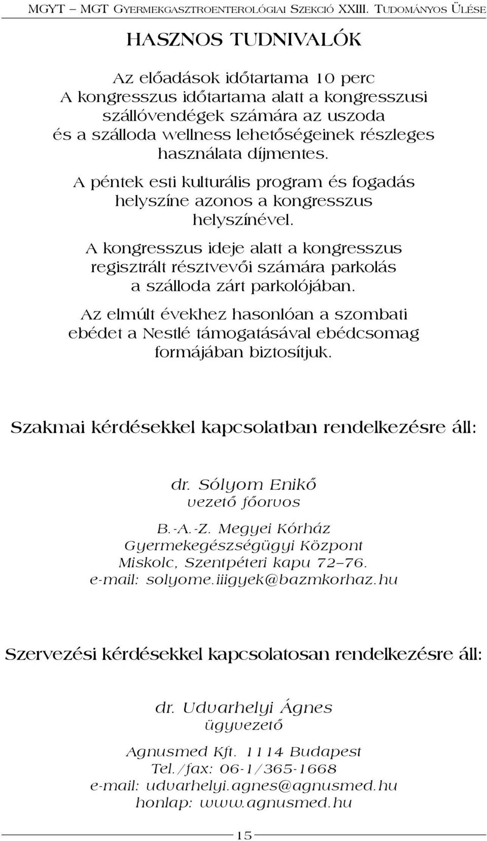 Az elmúlt évekhez hasonlóan a szombati ebédet a Nestlé támogatásával ebédcsomag formájában biztosítjuk. Szakmai kérdésekkel kapcsolatban rendelkezésre áll: dr. Sólyom Enikő vezető főorvos B.-A.-Z.