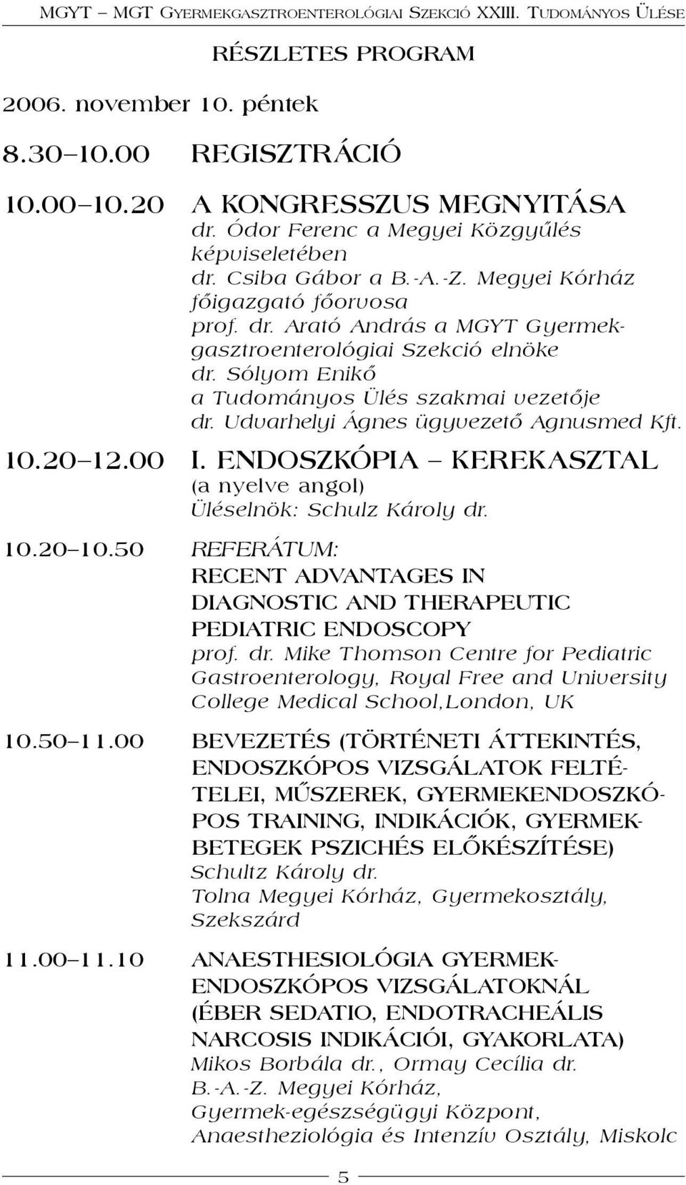 Udvarhelyi Ágnes ügyvezető Agnusmed Kft. 10.20 12.00 I. ENDOSZKÓPIA KEREKASZTAL (a nyelve angol) Üléselnök: Schulz Károly dr. 10.20 10.