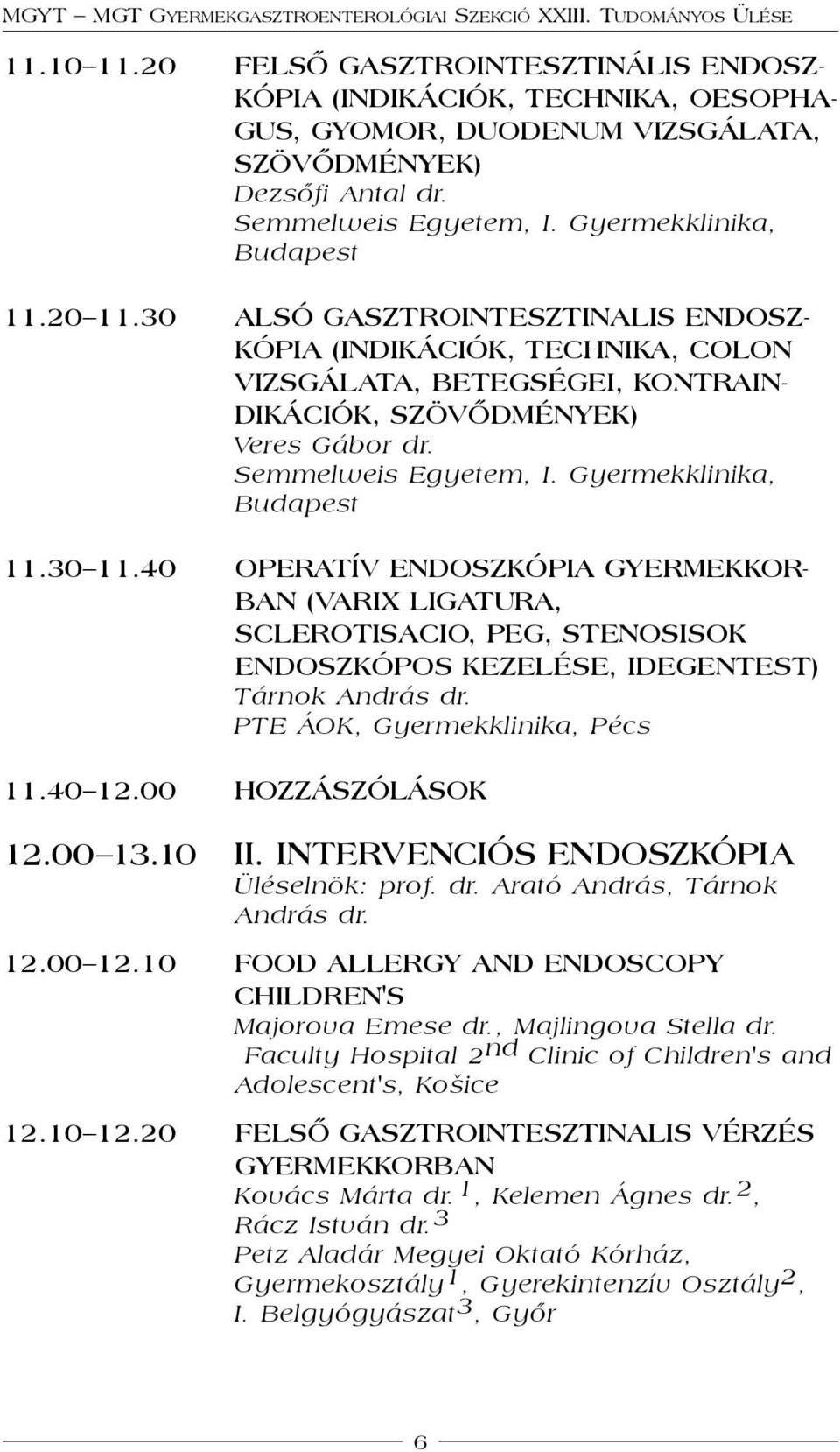 40 OPERATÍV ENDOSZKÓPIA GYERMEKKOR- BAN (VARIX LIGATURA, SCLEROTISACIO, PEG, STENOSISOK ENDOSZKÓPOS KEZELÉSE, IDEGENTEST) Tárnok András dr. PTE ÁOK, Gyermekklinika, Pécs 11.40 12.00 HOZZÁSZÓLÁSOK 12.