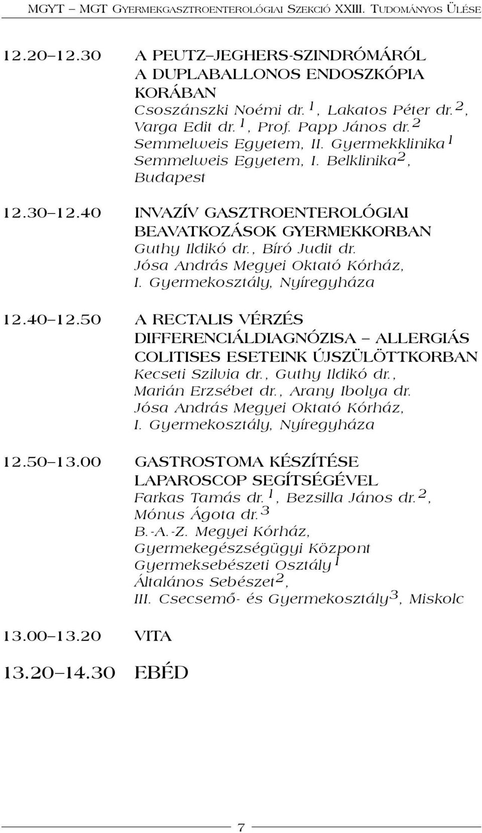 Gyermekosztály, Nyíregyháza 12.40 12.50 A RECTALIS VÉRZÉS DIFFERENCIÁLDIAGNÓZISA ALLERGIÁS COLITISES ESETEINK ÚJSZÜLÖTTKORBAN Kecseti Szilvia dr., Guthy Ildikó dr., Marián Erzsébet dr.