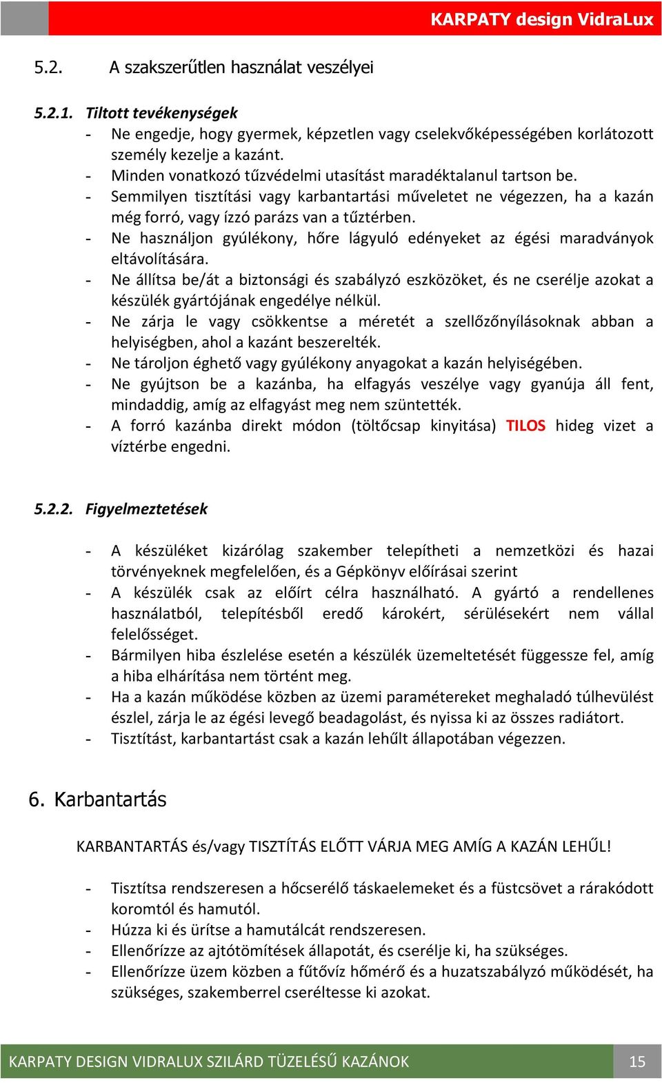 - Ne használjon gyúlékony, hőre lágyuló edényeket az égési maradványok eltávolítására.