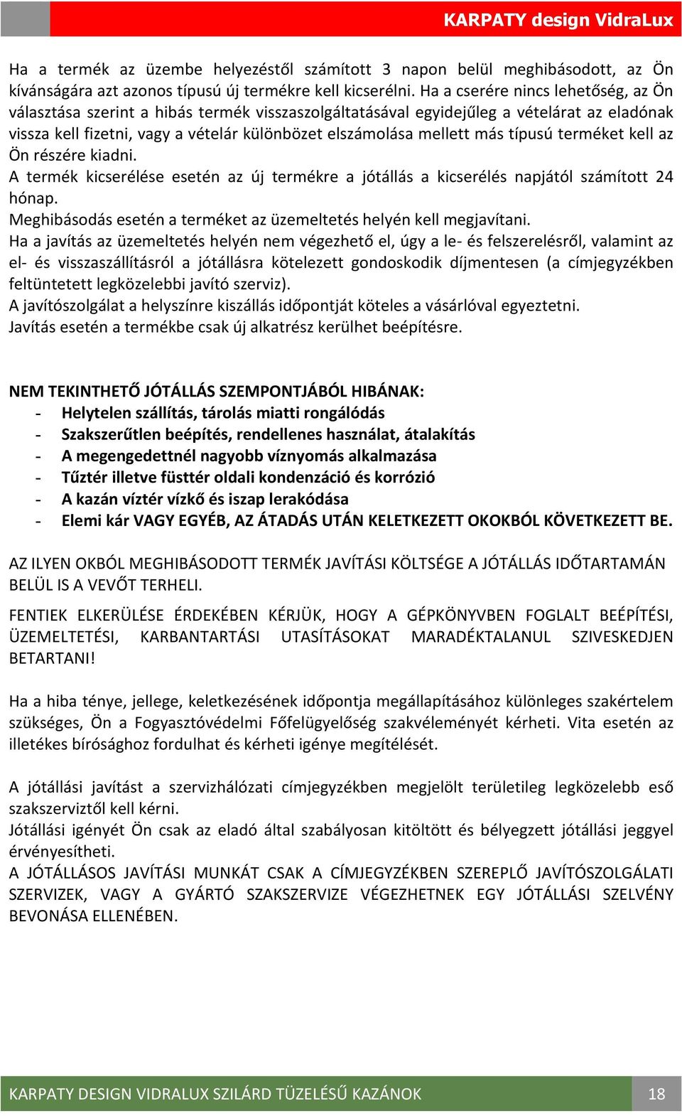 típusú terméket kell az Ön részére kiadni. A termék kicserélése esetén az új termékre a jótállás a kicserélés napjától számított 24 hónap.