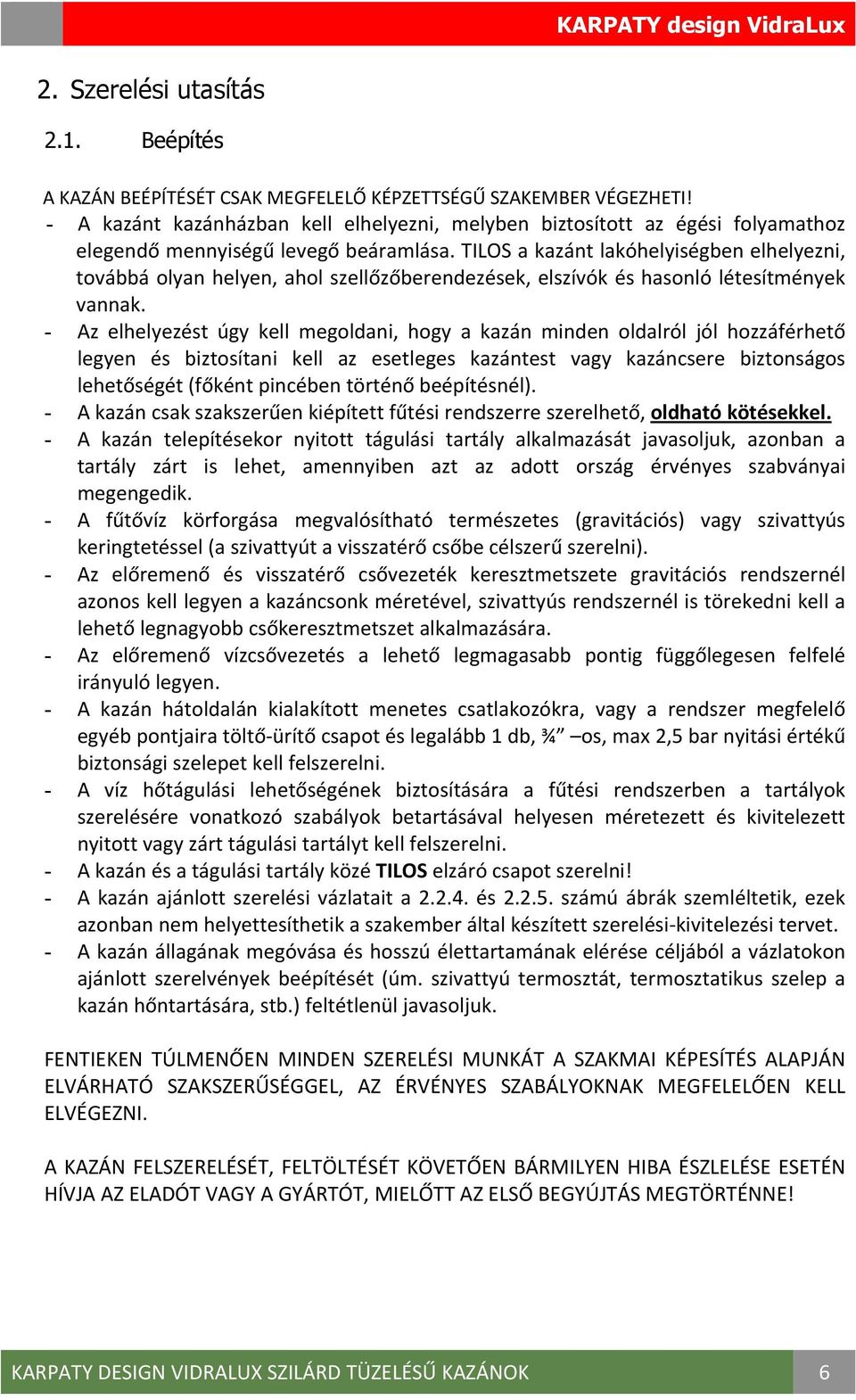 TILOS a kazánt lakóhelyiségben elhelyezni, továbbá olyan helyen, ahol szellőzőberendezések, elszívók és hasonló létesítmények vannak.