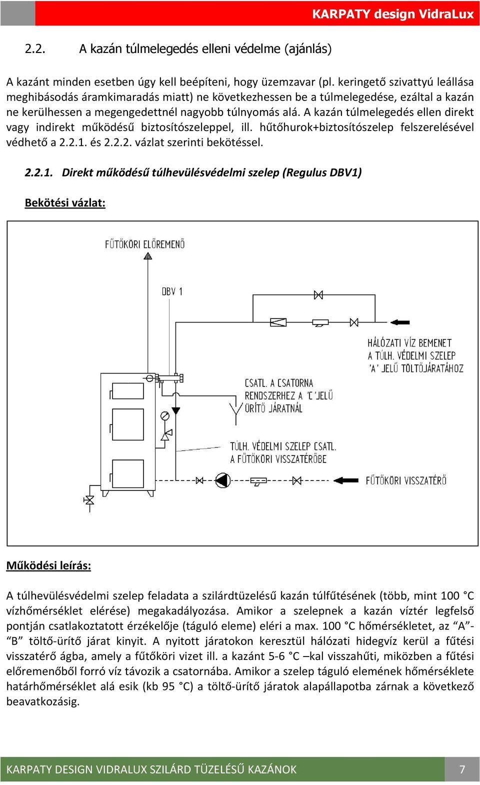 A kazán túlmelegedés ellen direkt vagy indirekt működésű biztosítószeleppel, ill. hűtőhurok+biztosítószelep felszerelésével védhető a 2.2.1.