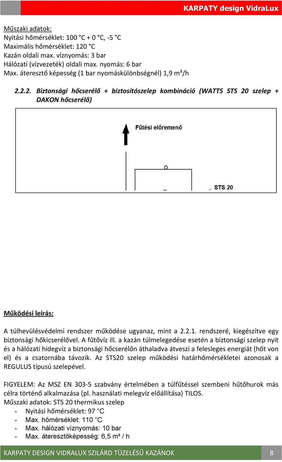 2.2. Biztonsági hőcserélő + biztosítószelep kombináció (WATTS STS 20 szelep + DAKON hőcserélő) Működési leírás: A túlhevülésvédelmi rendszer működése ugyanaz, mint a 2.2.1.