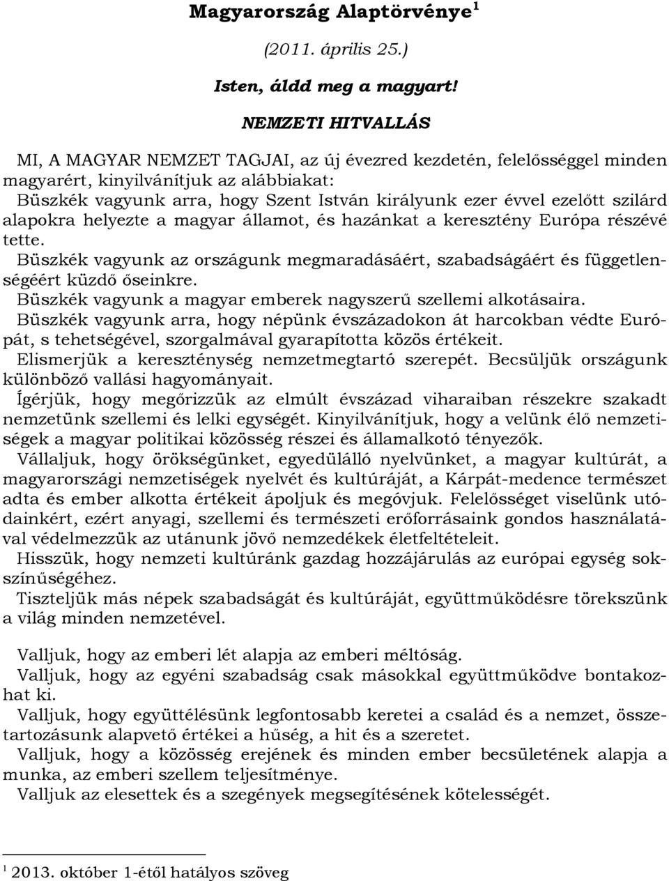 ezelőtt szilárd alapokra helyezte a magyar államot, és hazánkat a keresztény Európa részévé tette. Büszkék vagyunk az országunk megmaradásáért, szabadságáért és függetlenségéért küzdő őseinkre.