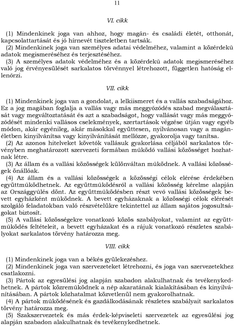 (3) A személyes adatok védelméhez és a közérdekű adatok megismeréséhez való jog érvényesülését sarkalatos törvénnyel létrehozott, független hatóság ellenőrzi. VII.