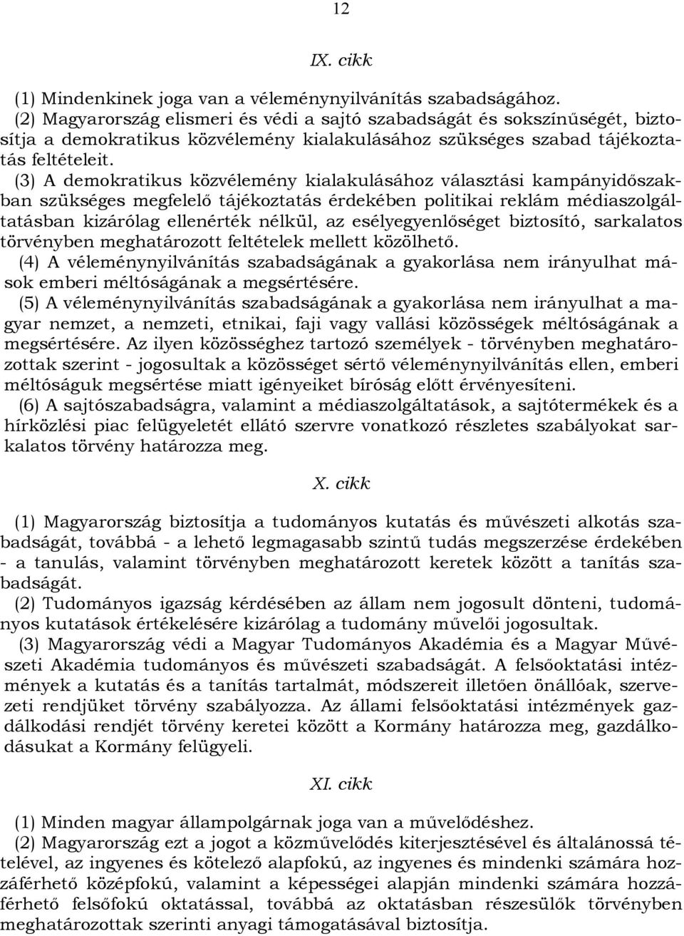 (3) A demokratikus közvélemény kialakulásához választási kampányidőszakban szükséges megfelelő tájékoztatás érdekében politikai reklám médiaszolgáltatásban kizárólag ellenérték nélkül, az