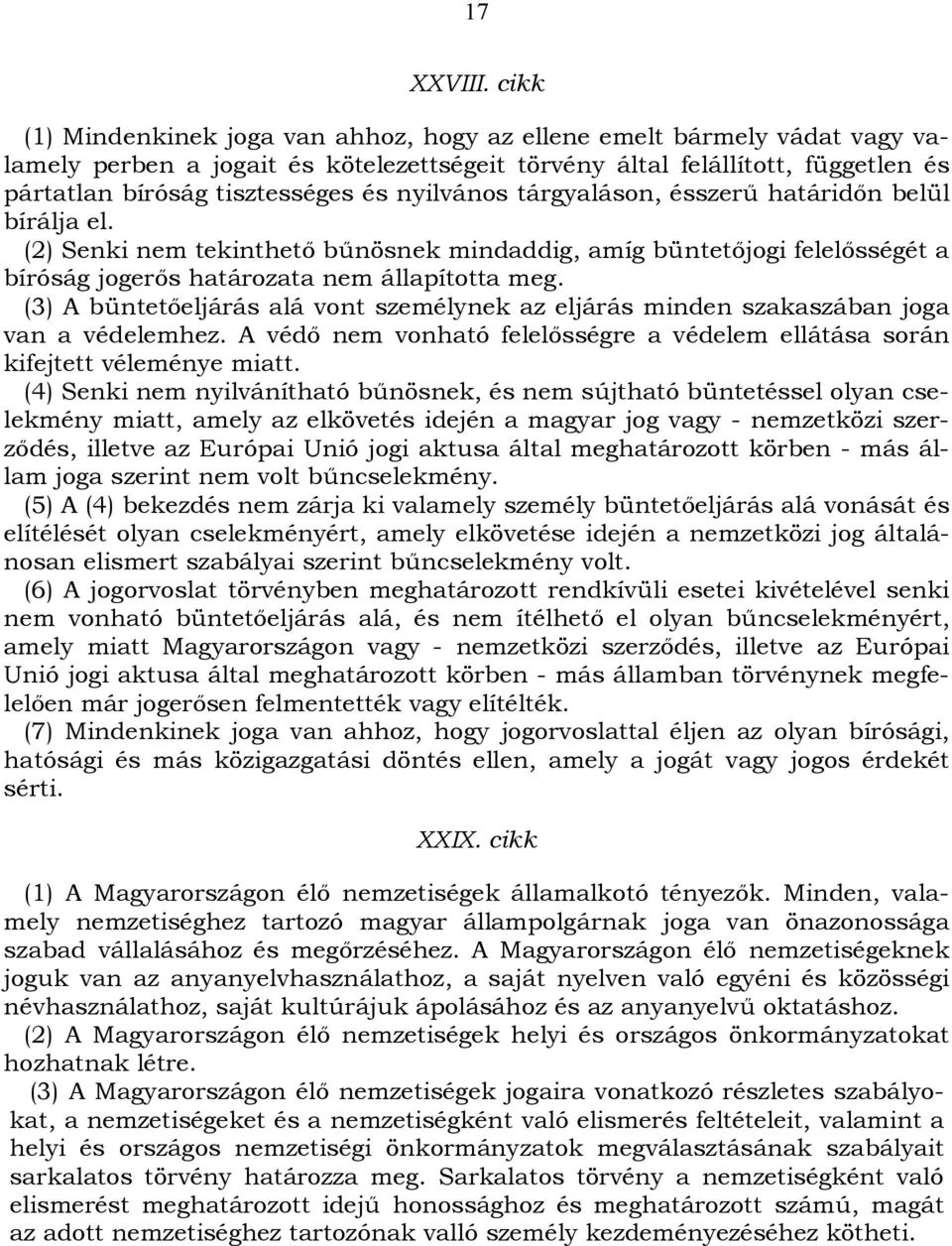 nyilvános tárgyaláson, ésszerű határidőn belül bírálja el. (2) Senki nem tekinthető bűnösnek mindaddig, amíg büntetőjogi felelősségét a bíróság jogerős határozata nem állapította meg.