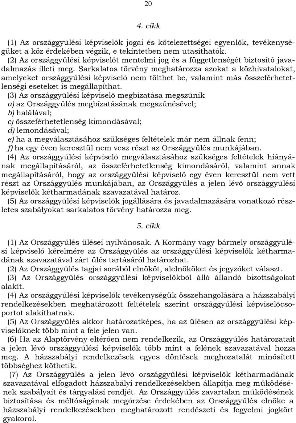 Sarkalatos törvény meghatározza azokat a közhivatalokat, amelyeket országgyűlési képviselő nem tölthet be, valamint más összeférhetetlenségi eseteket is megállapíthat.