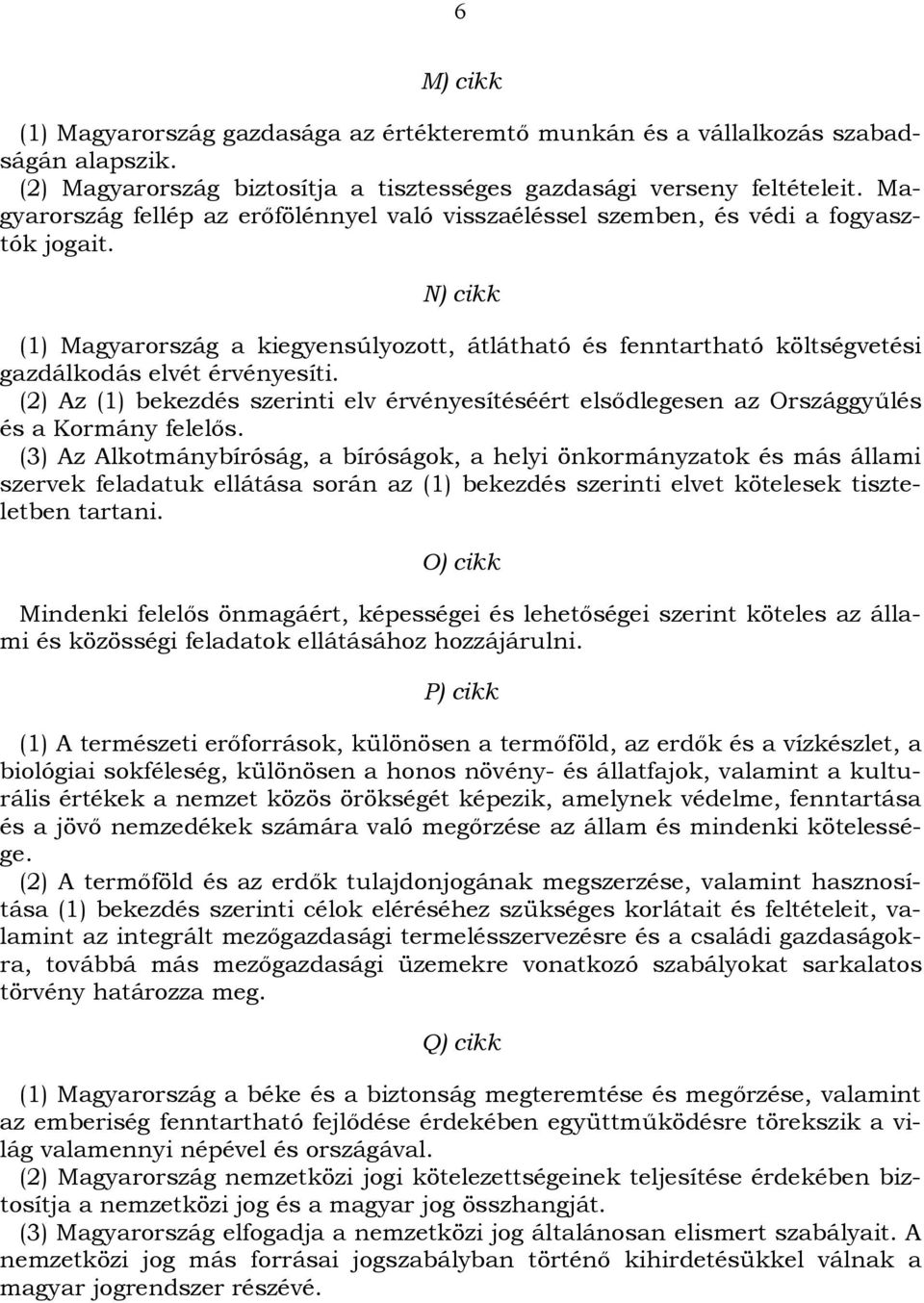 N) cikk (1) Magyarország a kiegyensúlyozott, átlátható és fenntartható költségvetési gazdálkodás elvét érvényesíti.