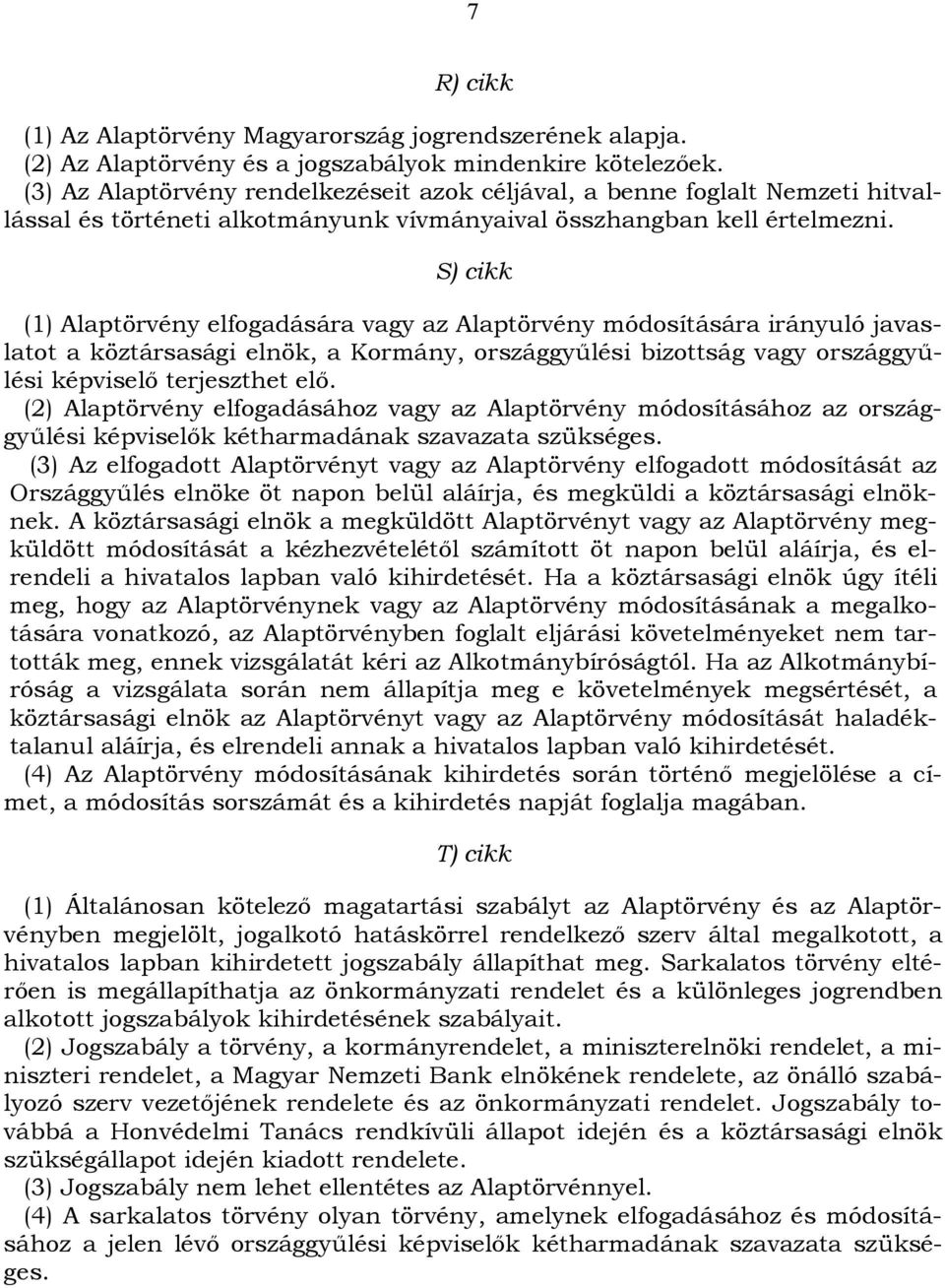 S) cikk (1) Alaptörvény elfogadására vagy az Alaptörvény módosítására irányuló javaslatot a köztársasági elnök, a Kormány, országgyűlési bizottság vagy országgyűlési képviselő terjeszthet elő.