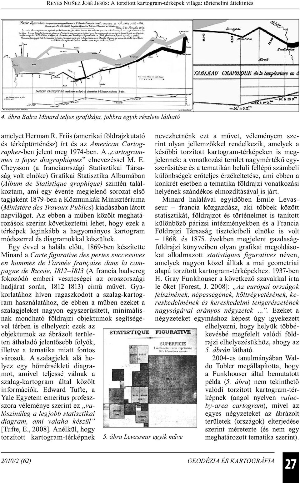 Cheysson (a franciaországi Statisztikai Társaság volt elnöke) Grafikai Statisztika Albumában (Album de Statistique graphique) szintén találkoztam, ami egy évente megjelenő sorozat első tagjaként