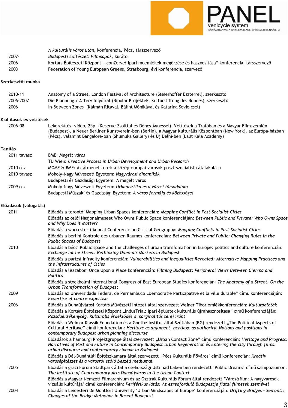 London Festival of Architecture (Steierhoffer Eszterrel), szerkesztő 2006-2007 Die Plannung / A Terv folyóirat (Bipolar Projektek, Kulturstiftung des Bundes), szerkesztő 2006 In-Between Zones (Kálmán