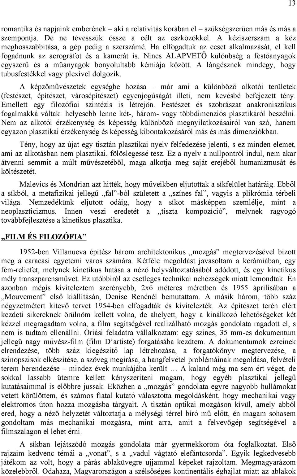 Nincs ALAPVETŐ különbség a festőanyagok egyszerű és a műanyagok bonyolultabb kémiája között. A lángésznek mindegy, hogy tubusfestékkel vagy plexivel dolgozik.