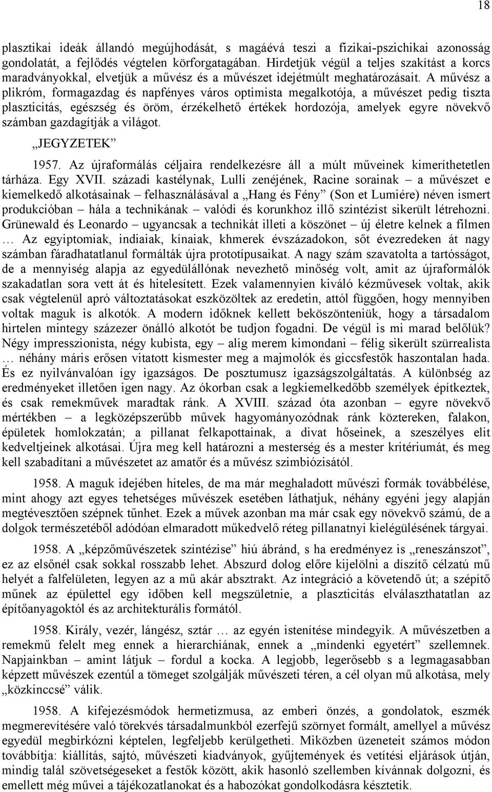 A művész a plikróm, formagazdag és napfényes város optimista megalkotója, a művészet pedig tiszta plaszticitás, egészség és öröm, érzékelhető értékek hordozója, amelyek egyre növekvő számban