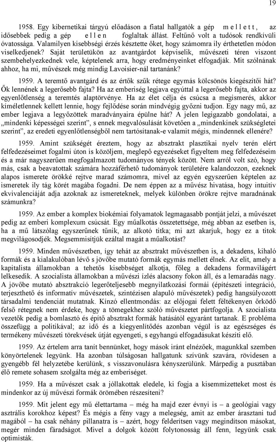 Saját területükön az avantgárdot képviselik, művészeti téren viszont szembehelyezkednek vele, képtelenek arra, hogy eredményeinket elfogadják.